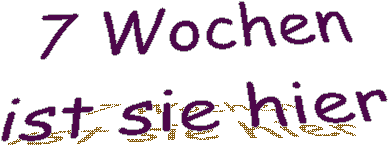 7 Wochen
ist sie hier